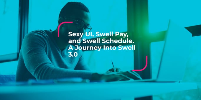 Sexy UI, Swell Pay, and Swell Schedule. A Journey Into Swell 3.0