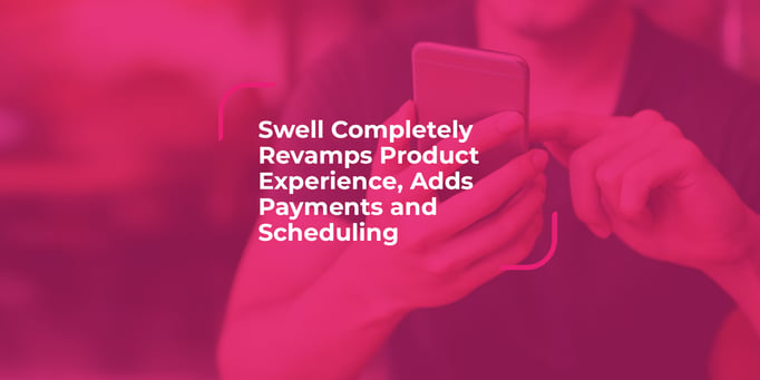 Swell Completely Revamps Product Experience, Adds Payments and Scheduling